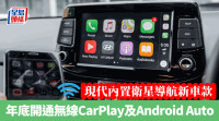 科技生活| 告別有線CarPlay 現代內置衛星導航新車款 年底支援無線連接Apple CarPlay及Android Auto