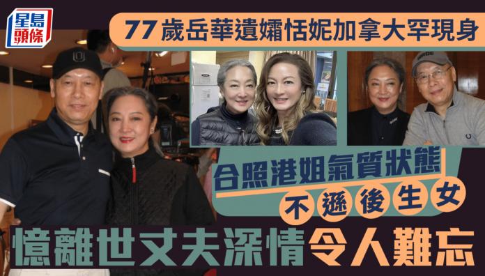 77岁岳华遗孀恬妮加拿大罕现身 气质状态不逊后生女 忆夫深情令人难忘 | 星岛加拿大都市网 多伦多