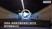 (視頻)消息：政府分階段實施三隧分流 西隧收60元 紅隧及東隧收30元
