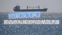 俄烏局勢｜ 國際組織估計千名外籍海員 缺糧滯留烏港口