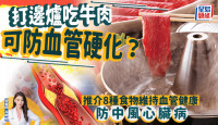 血管硬化恐致中风心脏病 吃火锅牛肉可逆转？推介8种食物维持血管健康